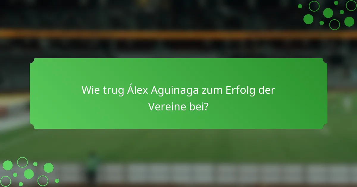 Wie trug Álex Aguinaga zum Erfolg der Vereine bei?