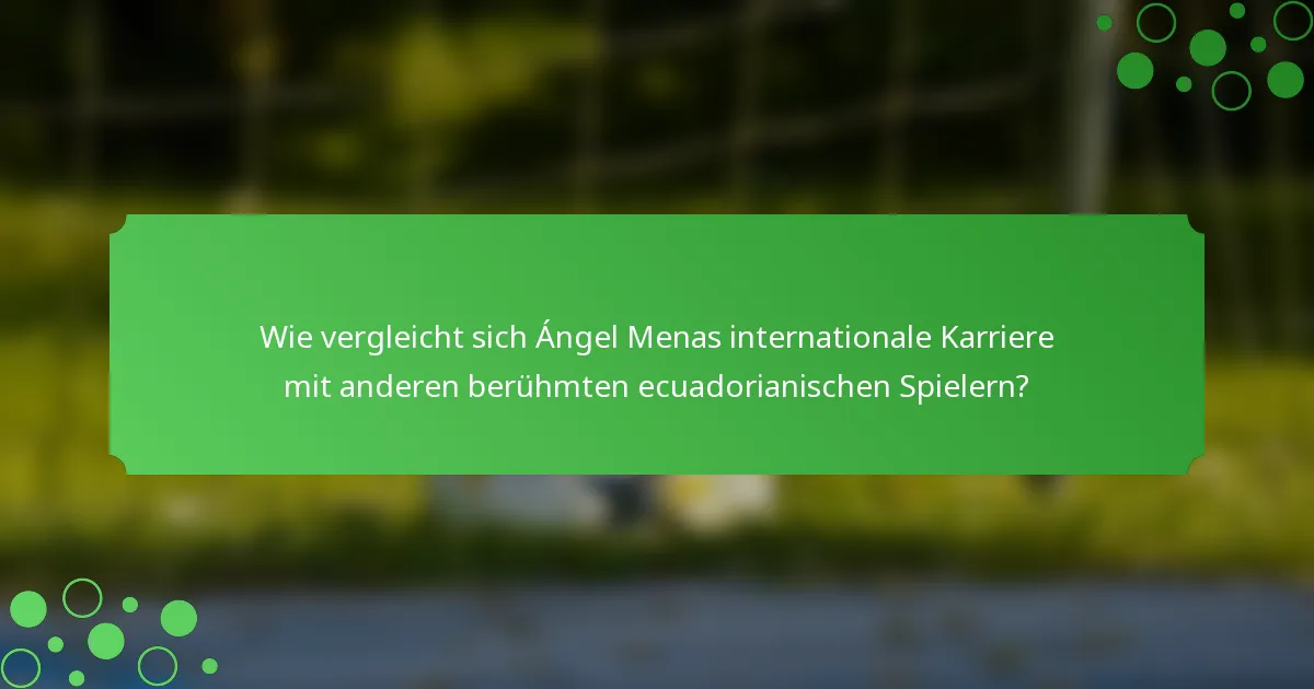 Wie vergleicht sich Ángel Menas internationale Karriere mit anderen berühmten ecuadorianischen Spielern?