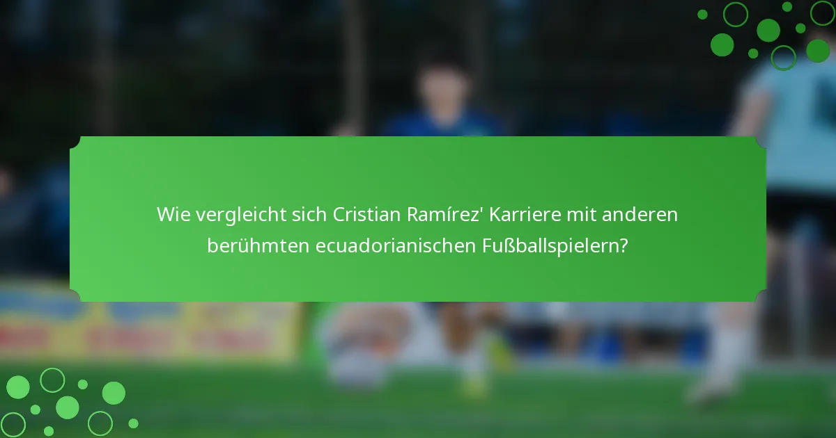 Wie vergleicht sich Cristian Ramírez' Karriere mit anderen berühmten ecuadorianischen Fußballspielern?