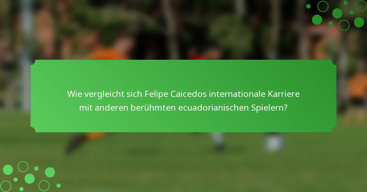 Wie vergleicht sich Felipe Caicedos internationale Karriere mit anderen berühmten ecuadorianischen Spielern?