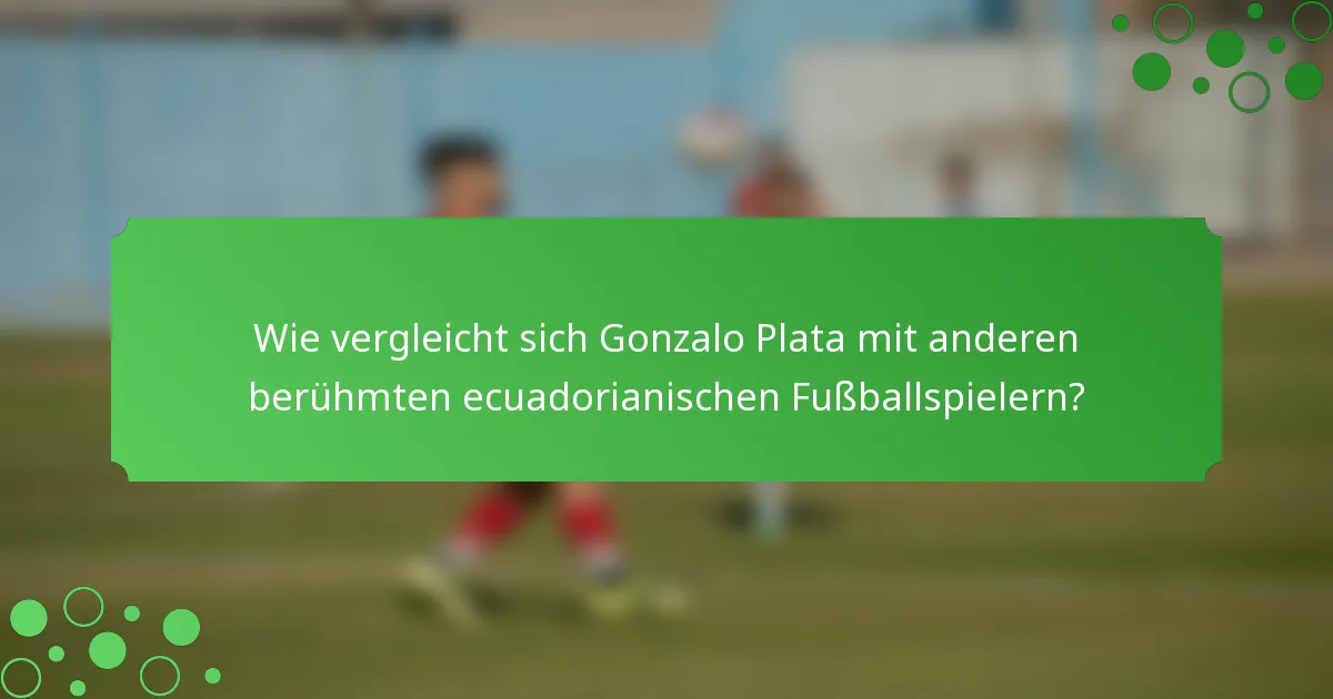 Wie vergleicht sich Gonzalo Plata mit anderen berühmten ecuadorianischen Fußballspielern?