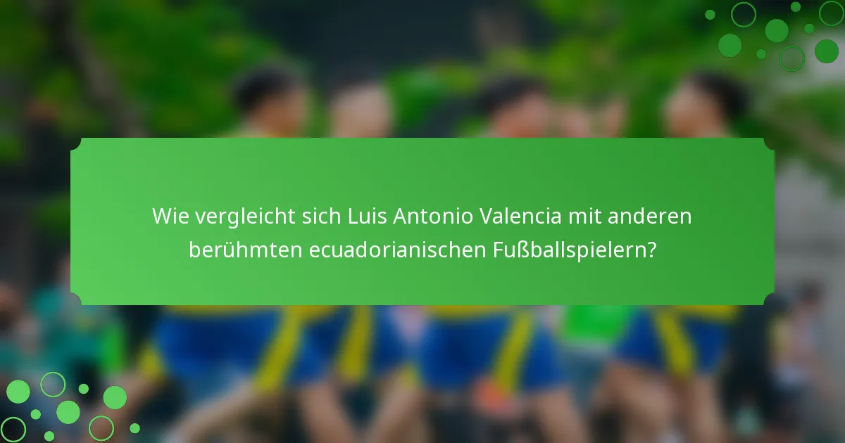 Wie vergleicht sich Luis Antonio Valencia mit anderen berühmten ecuadorianischen Fußballspielern?