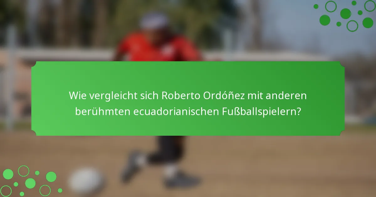 Wie vergleicht sich Roberto Ordóñez mit anderen berühmten ecuadorianischen Fußballspielern?