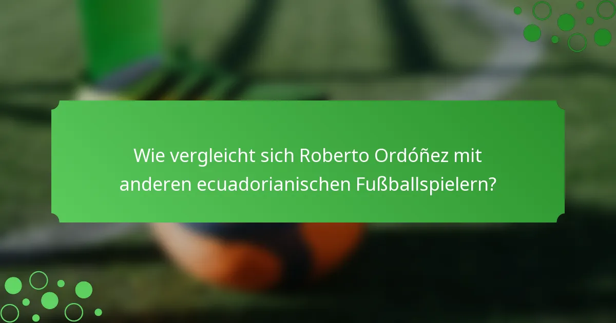 Wie vergleicht sich Roberto Ordóñez mit anderen ecuadorianischen Fußballspielern?