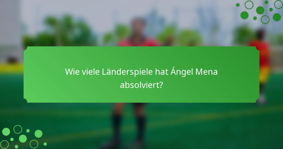 Wie viele Länderspiele hat Ángel Mena absolviert?